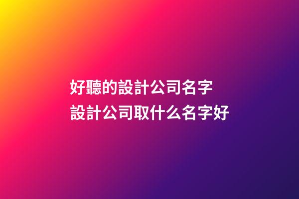 好聽的設計公司名字 設計公司取什么名字好